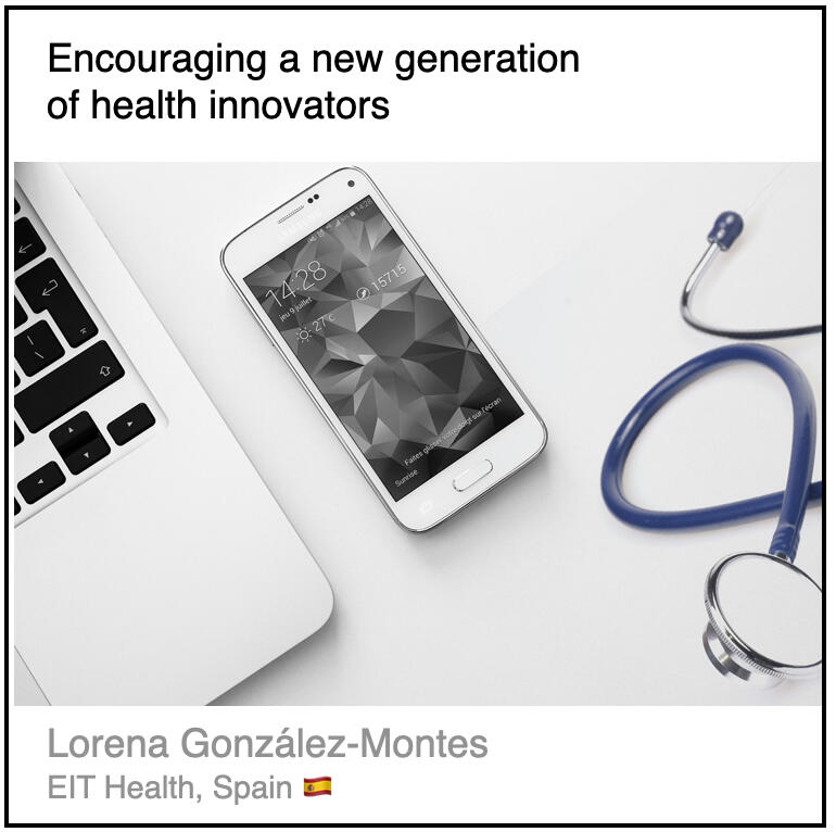 Download PDF: Encouraging a new generation of health innovators by Lorena Gonzalez-Montes (EIT Health, Spain).