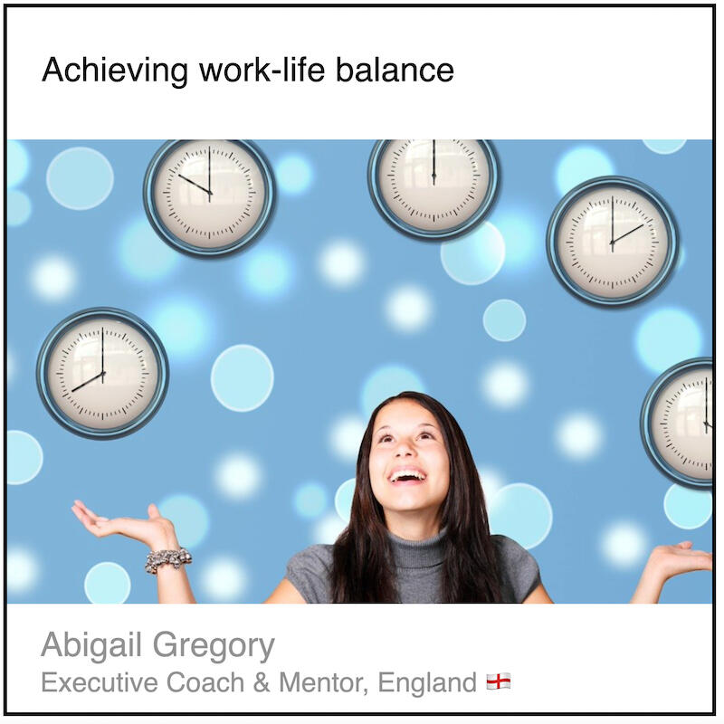 Download PDF: Achieving work-life balance by Abigail Gregory (Independent coach, England).